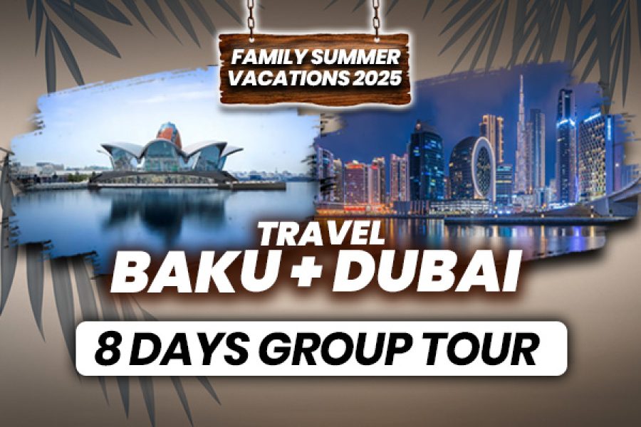 Baku + Dubai ~ 08 Days Group Tour